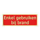 Enkel gebruiken bij brand & Enkel gebruiken bij brand & Enkel gebruiken bij brand