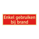 Enkel gebruiken bij brand & Enkel gebruiken bij brand & Enkel gebruiken bij brand