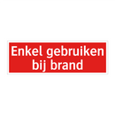 Enkel gebruiken bij brand & Enkel gebruiken bij brand & Enkel gebruiken bij brand