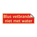 Blus vetbranden niet met water & Blus vetbranden niet met water & Blus vetbranden niet met water