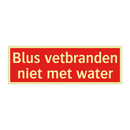 Blus vetbranden niet met water & Blus vetbranden niet met water & Blus vetbranden niet met water