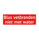 Blus vetbranden niet met water & Blus vetbranden niet met water & Blus vetbranden niet met water