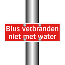 Blus vetbranden niet met water & Blus vetbranden niet met water & Blus vetbranden niet met water