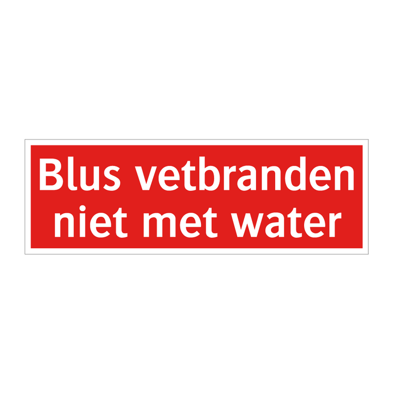 Blus vetbranden niet met water & Blus vetbranden niet met water & Blus vetbranden niet met water
