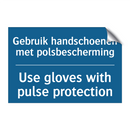 Gebruik handschoenen met polsbescherming /.../ - Use gloves with pulse protection /.../
