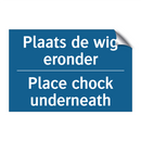 Plaats de wig eronder - Place chock underneath & Plaats de wig eronder - Place chock underneath