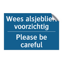 Wees alsjeblieft voorzichtig - Please be careful & Wees alsjeblieft voorzichtig - Please be careful