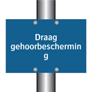 Draag gehoorbescherming & Draag gehoorbescherming & Draag gehoorbescherming
