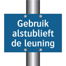 Gebruik alstublieft de leuning & Gebruik alstublieft de leuning & Gebruik alstublieft de leuning