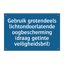 Gebruik grotendeels lichtondoorlatende oogbescherming (draag getinte veiligheidsbril)