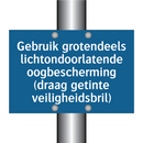 Gebruik grotendeels lichtondoorlatende oogbescherming (draag getinte veiligheidsbril)
