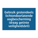 Gebruik grotendeels lichtondoorlatende oogbescherming (draag getinte veiligheidsbril)
