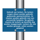 Gebruik van lockers. De lockers mogen alleen worden gebruikt gedurende sportactiviteiten. Ze moeten worden gebruikt met een persoonlijk hangslot. Na gebruik moeten de lockers op dezelfde dag worden leeggemaakt. Lockers die niet worden geleegd, zullen word
