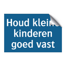 Houd kleine kinderen goed vast & Houd kleine kinderen goed vast & Houd kleine kinderen goed vast