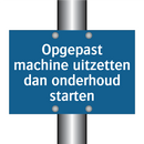 Opgepast machine uitzetten dan onderhoud starten & Opgepast machine uitzetten dan onderhoud starten