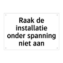 Raak de installatie onder spanning niet aan & Raak de installatie onder spanning niet aan