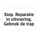 Stop. Reparatie in uitvoering. Gebruik de trap & Stop. Reparatie in uitvoering. Gebruik de trap