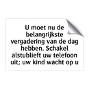 U moet nu de belangrijkste vergadering van de dag hebben. Schakel alstublieft uw telefoon uit; uw kind wacht op u