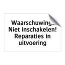 Waarschuwing: Niet inschakelen! Reparaties in uitvoering