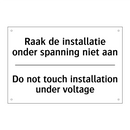 Raak de installatie onder spanning /.../ - Do not touch installation under /.../