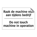 Raak de machine niet aan tijdens /.../ - Do not touch machine in operation/.../