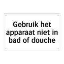 Gebruik het apparaat niet in bad of douche & Gebruik het apparaat niet in bad of douche