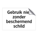 Gebruik niet zonder beschermend schild & Gebruik niet zonder beschermend schild
