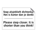 Stap alsjeblieft dichterbij. Het /.../ - Please step closer. It is shorter /.../