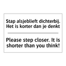Stap alsjeblieft dichterbij. Het /.../ - Please step closer. It is shorter /.../