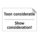 Toon consideratie - Show consideration!