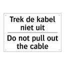 Trek de kabel niet uit - Do not pull out the cable