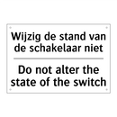 Wijzig de stand van de schakelaar /.../ - Do not alter the state of the /.../
