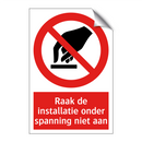 Raak de installatie onder spanning niet aan