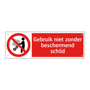 Gebruik niet zonder beschermend schild