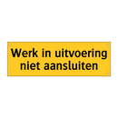 Werk in uitvoering niet aansluiten & Werk in uitvoering niet aansluiten