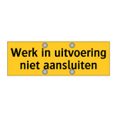 Werk in uitvoering niet aansluiten & Werk in uitvoering niet aansluiten