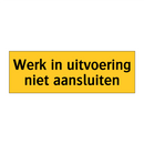 Werk in uitvoering niet aansluiten & Werk in uitvoering niet aansluiten