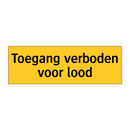 Toegang verboden voor lood & Toegang verboden voor lood & Toegang verboden voor lood