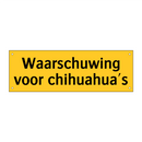 Waarschuwing voor chihuahua's & Waarschuwing voor chihuahua's & Waarschuwing voor chihuahua's