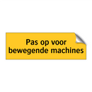 Pas op voor bewegende machines & Pas op voor bewegende machines & Pas op voor bewegende machines