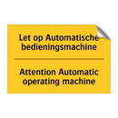 Let op Automatische bedieningsmachine - Attention Automatic operating machine