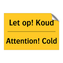 Let op! Koud - Attention! Cold & Let op! Koud - Attention! Cold & Let op! Koud - Attention! Cold