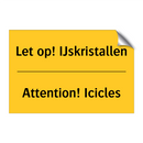 Let op! IJskristallen - Attention! Icicles & Let op! IJskristallen - Attention! Icicles