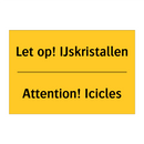 Let op! IJskristallen - Attention! Icicles & Let op! IJskristallen - Attention! Icicles
