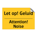 Let op! Geluid - Attention! Noise & Let op! Geluid - Attention! Noise