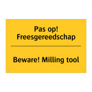 Pas op! Freesgereedschap - Beware! Milling tool & Pas op! Freesgereedschap - Beware! Milling tool