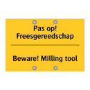 Pas op! Freesgereedschap - Beware! Milling tool & Pas op! Freesgereedschap - Beware! Milling tool