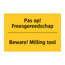 Pas op! Freesgereedschap - Beware! Milling tool & Pas op! Freesgereedschap - Beware! Milling tool