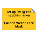 Let op Draag een gezichtsmasker - Caution Wear a Face Mask