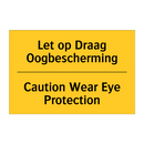 Let op Draag Oogbescherming - Caution Wear Eye Protection